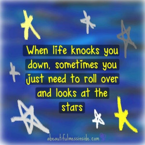 When life knocks you down... sometimes you just need to roll over and ...