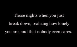 Those nights when you just break down, realizing