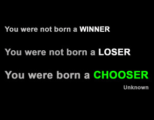 You were not born a winner, you were not born a loser, you were born a ...