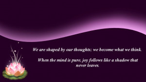 We are shaped by our thoughts; we become what we think. When the ...