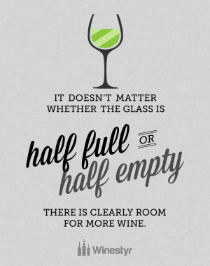 It doesn't matter whether the glass is half full or half empty. There ...