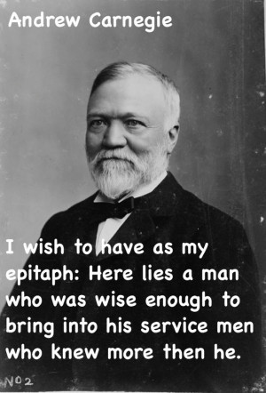 Leadership. Surround yourself with great people. Andrew Carnegie knew ...