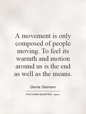 movement is only composed of people moving. To feel its warmth and ...