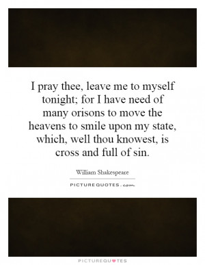 pray thee, leave me to myself tonight; for I have need of many ...