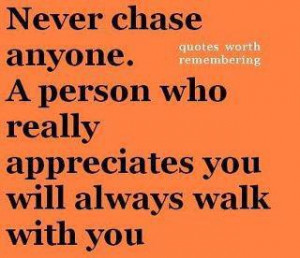 ... anyone a person who really appreciates you will always walk with you