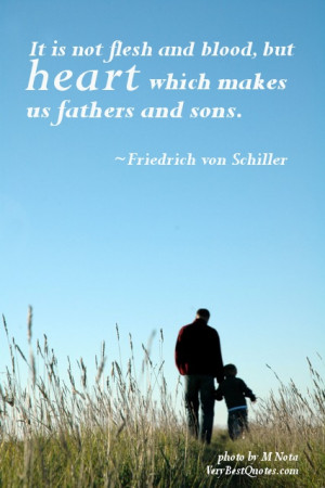 ... , but heart which makes us fathers and sons. ~Friedrich von Schiller