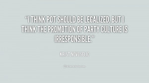 think pot should be legalized, but I think the promotion of party ...