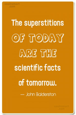 Superstition Quote: The superstitions of today are the scientific...