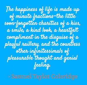 ... happiness of life is made up of minute fractions - the little soon