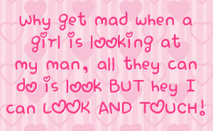 girl is looking at my man all they can do is look but hey i can look ...