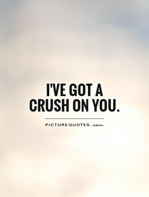 ve got a Crush on you Picture Quote #1