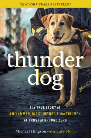 Thunder Dog: The True Story of a Blind Man, His Guide Dog, and the ...