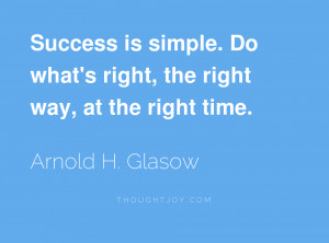 ... is simple. Do what’s right, the right way, at the right time