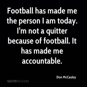 Football has made me the person I am today. I'm not a quitter because ...