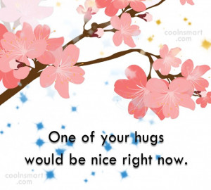 Hug Quote: One of your hugs would be nice...