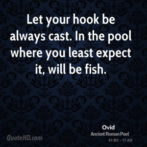 ... be always cast. In the pool where you least expect it, will be fish