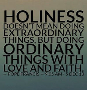 Holiness doesn’t mean doing extraordinary things, but doing ...