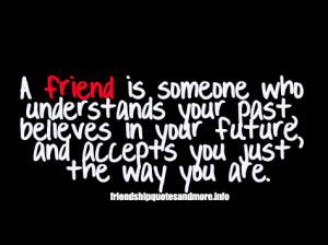 friend is someone who understands your past,