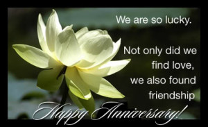 ... Not only did we find love,We Also Found Friendship ~ Anniversary Quote