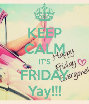 KEEP CALM IT'S FRIDAY Yay!!! - by JMK