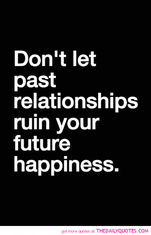 Don’t Let Past Relationships Ruin Your Future Happiness.