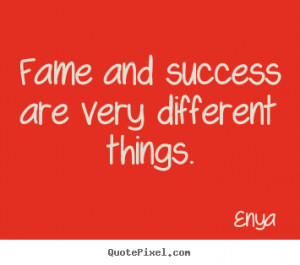 fame and success are very different things enya more success quotes ...