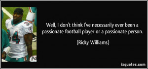 ... passionate football player or a passionate person. - Ricky Williams