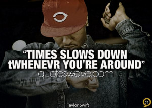 Time slows down tWhenever you're around.