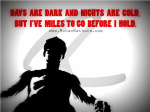 Days are dark and nights are cold, But I have miles to go before I ...