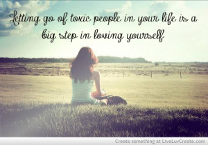 ... Go Of Toxic People In Your Life Is A Big Step In Loving Yourself