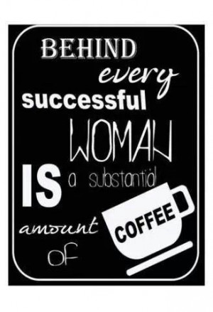 Behind every successful woman is a substantial amount of #coffee.
