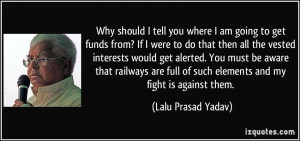 to get funds from? If I were to do that then all the vested interests ...