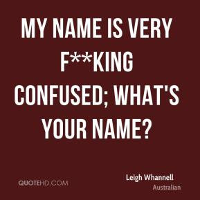 Leigh Whannell - My name is Very F**king Confused; what's your name?