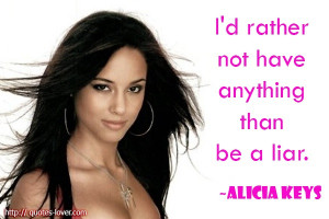... not have anything than be a liar. Alicia Keys ...or be with a liar