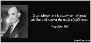 ... sacrifice, and is never the result of selfishness. - Napoleon Hill