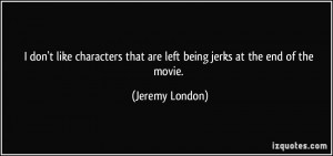 ... that are left being jerks at the end of the movie. - Jeremy London