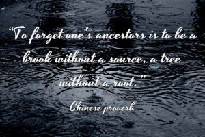 ... ancestors is to be a brook without a source, a tree without a root