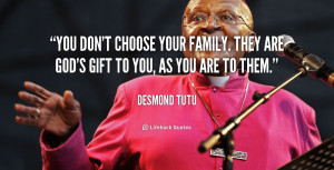 You don't choose your family. They are God's gift to you, as you are ...