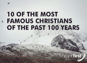 10 Of The Most Famous Christians Of The Past 100 Years