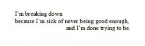 ... because i'm sick of never being good enough and i'm done trying to be