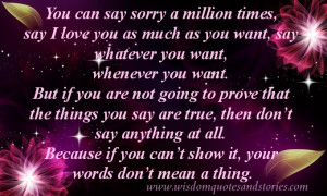can say sorry a million times, say I love you as much as you want, say ...