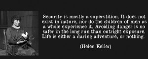 According to Helen Keller, Security is mostly a superstition. Life is ...