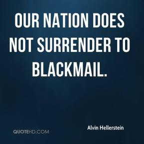 Our nation does not surrender to blackmail.