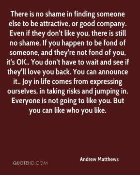 Andrew Matthews - There is no shame in finding someone else to be ...