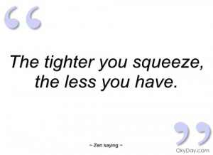 the tighter you squeeze zen saying