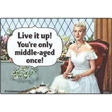 Middle-aged? Live it up!!