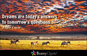 Dreams are today's answers to tomorrow's questions. - Edgar Cayce