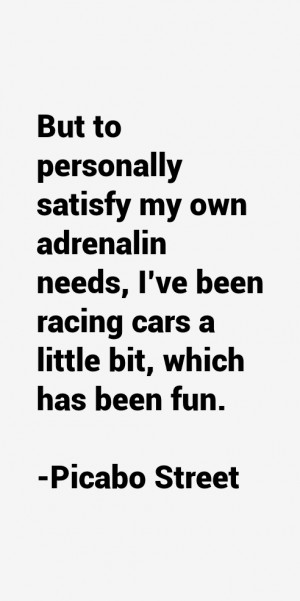 But to personally satisfy my own adrenalin needs, I've been racing ...