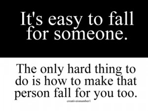 fall for someone. The only hard thing to do is how to make that person ...