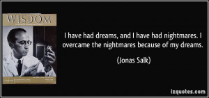 have had dreams, and I have had nightmares. I overcame the nightmares ...